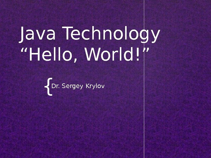 {Java Technology “Hello, World!” Dr. Sergey Krylov 