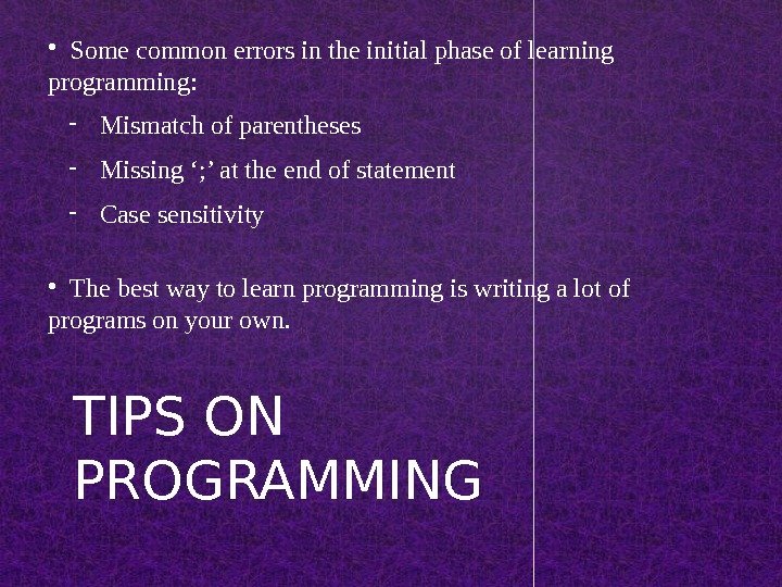 TIPS ON PROGRAMMING • Some common errors in the initial phase of learning programming: - 