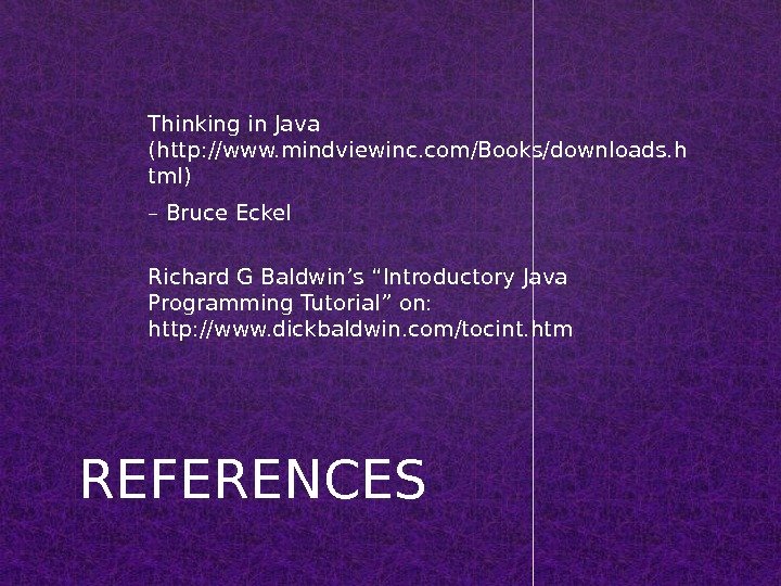 Thinking in Java (http: //www. mindviewinc. com/Books/downloads. h tml) – Bruce Eckel Richard G Baldwin’s “Introductory