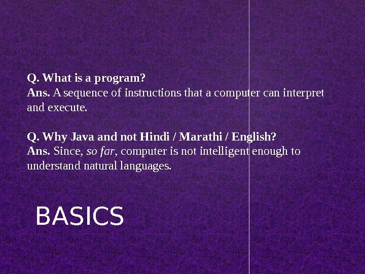 BASICSQ. What is a program? Ans.  A sequence of instructions that a computer can interpret