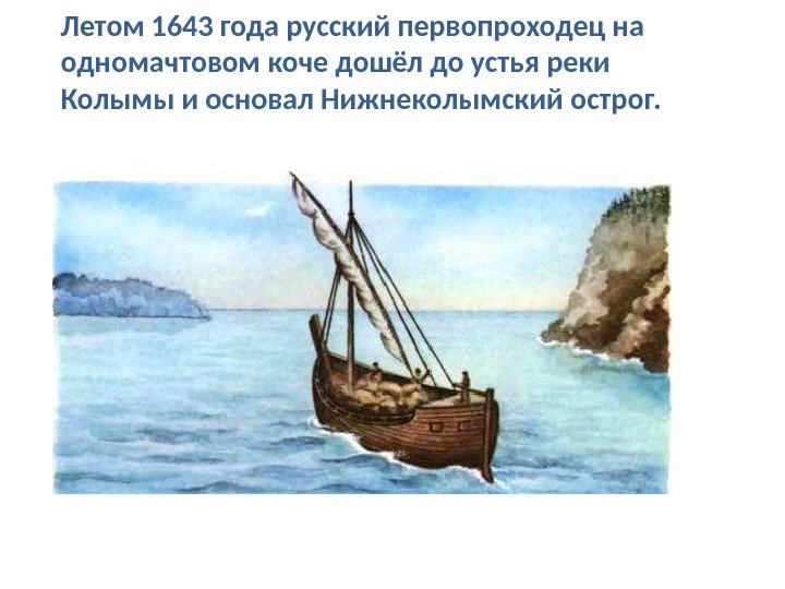 Летом 1643 года русский первопроходец на одномачтовом коче дошёл до устья реки Колымы и основал Нижнеколымский