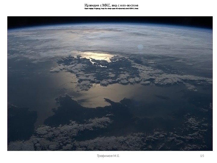 Ирландия с МКС, вид с юго-востока Кристофер Хэфилд, http: //ru-deep-space. livejournal. com/169411. html  Трофимов М.