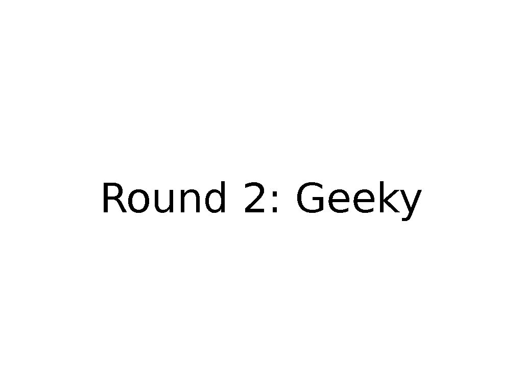 Round 2: Geeky 