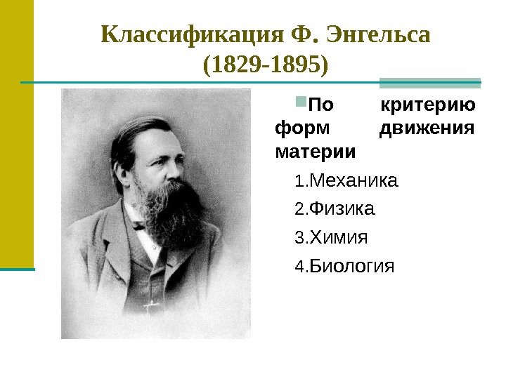 Классификация Ф. Энгельса (1829 -1895) По критерию форм движения материи 1. Механика 2. Физика 3. Химия