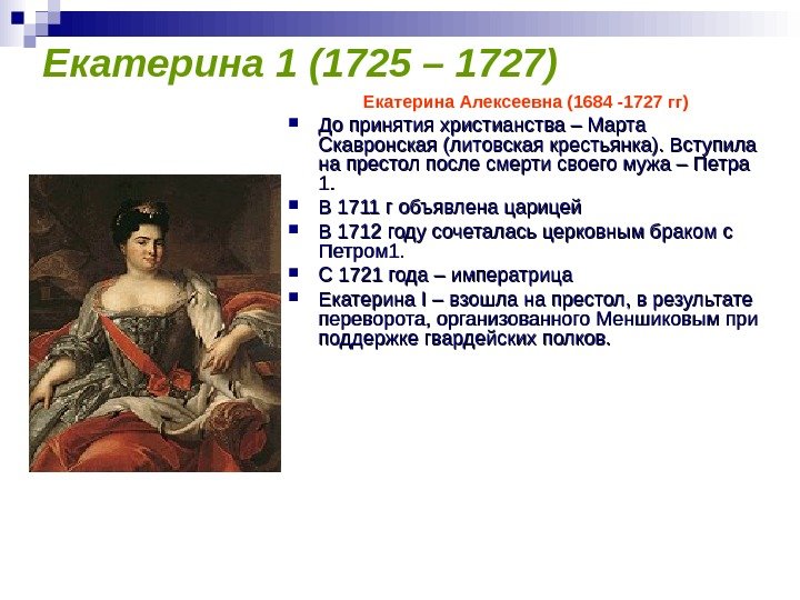   Екатерина 1 (1725 – 1727) Екатерина Алексеевна (1684 -1727 гг) До принятия христианства –