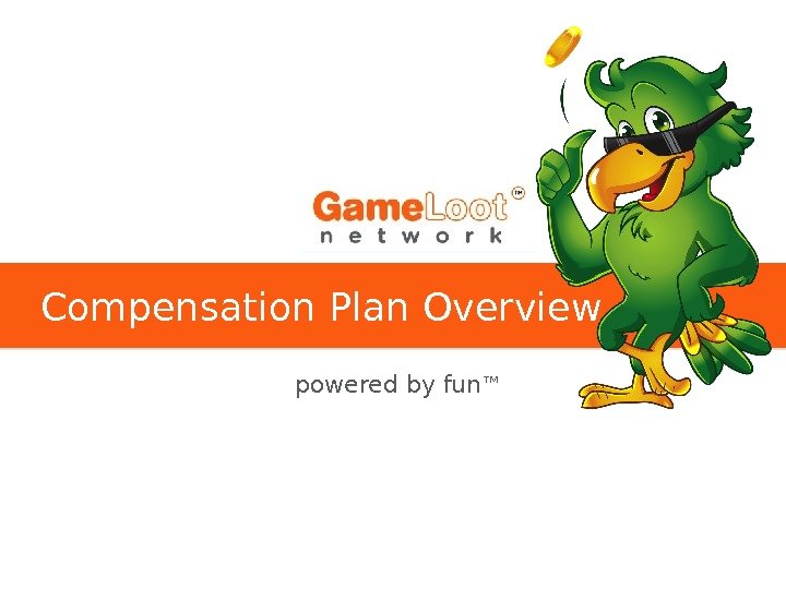   Compensation Plan Overview powered by fun ™ 