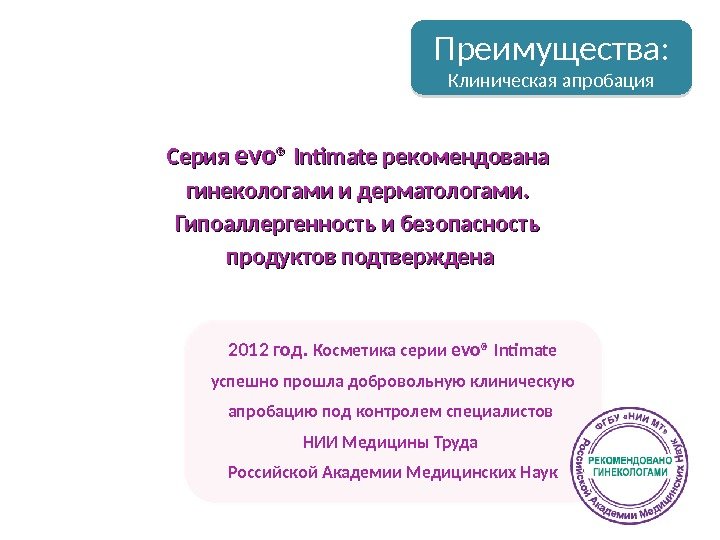 Серия evoevo ® Intimate рекомендована гинекологами и дерматологами.  Гипоаллергенность и безопасность продуктов подтверждена 2012 год.