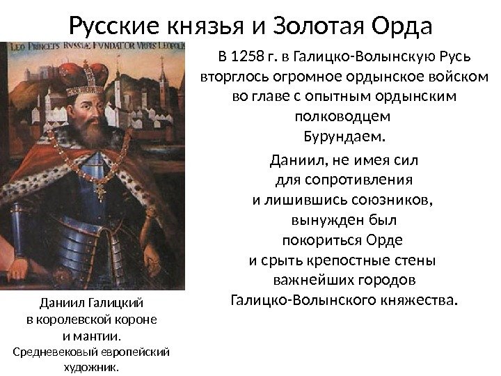 Русские князья и Золотая Орда В 1258 г. в Галицко-Волынскую Русь вторглось огромное ордынское войском во