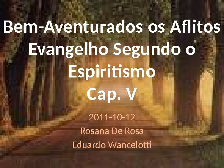 Bem-Aventurados os Aflitos Evangelho Segundo o Espiritismo Cap. V 2011 -10 -12 Rosana De Rosa Eduardo