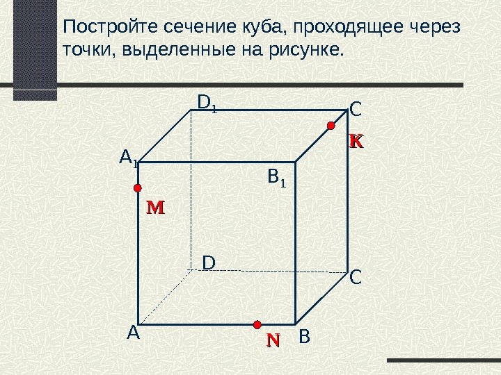Постройте сечение куба, проходящее через точки, выделенные на рисунке. А B СDD 1 С 1 B