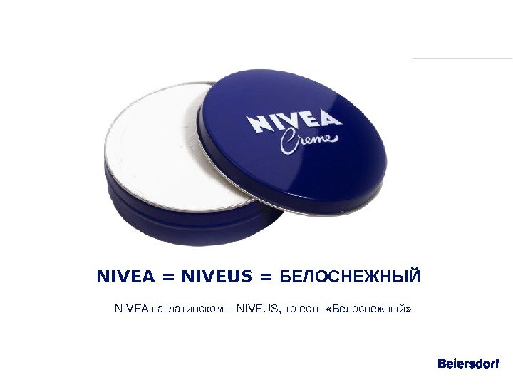 NIVEA = NIVEUS = БЕЛОСНЕЖНЫЙ NIVEA на-латинском – NIVEUS, то есть «Белоснежный»  