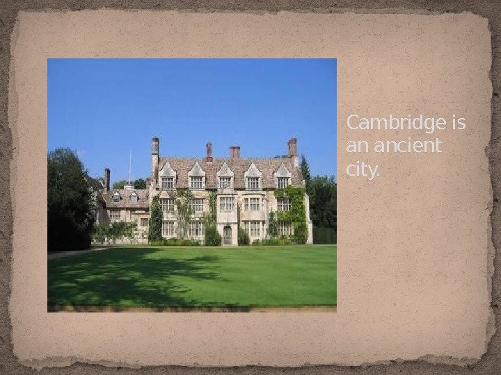 Cambridge is an ancient city. 