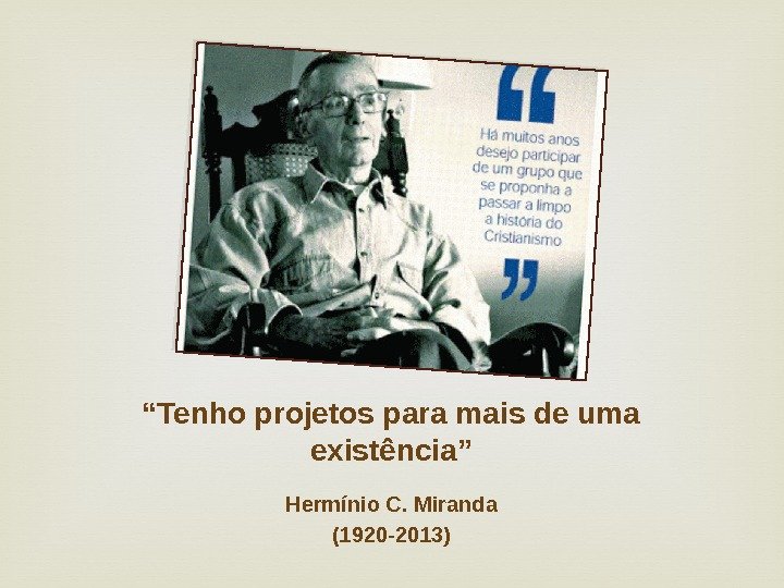 “ Tenho projetos para mais de uma existência” Hermínio C. Miranda (1920 -2013) 