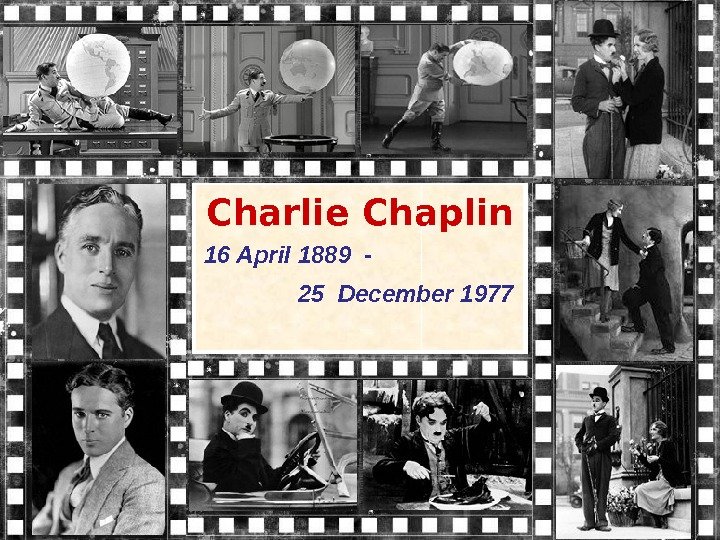 Charlie Chaplin 16 April 1889 -   25 December 1977 