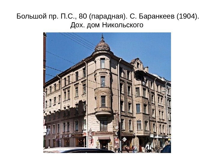 Большой пр. П. С. , 80 (парадная). С. Баранкеев (1904).  Дох. дом Никольского 