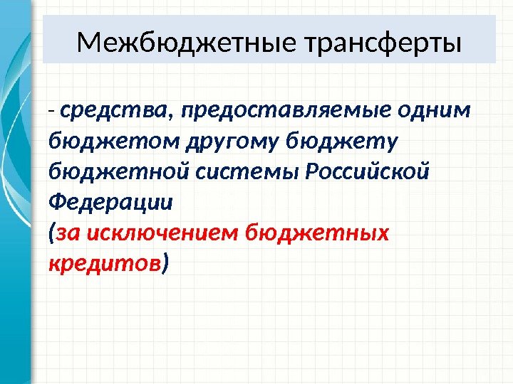 Межбюджетные трансферты - средства, предоставляемые одним бюджетом другому бюджетной системы Российской Федерации ( за исключением бюджетных