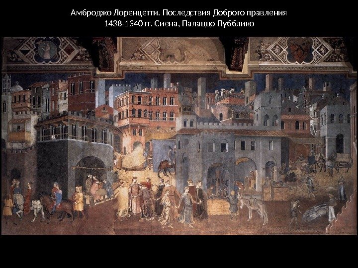 Амброджо Лоренцетти. Последствия Доброго правления 1438 -1340 гг. Сиена, Палаццо Пубблико 