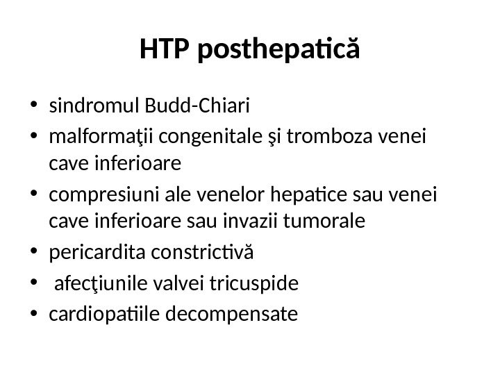 HTP posthepatică • sindromul Budd-Chiari • malformaţii congenitale şi tromboza venei cave inferioare • compresiuni ale