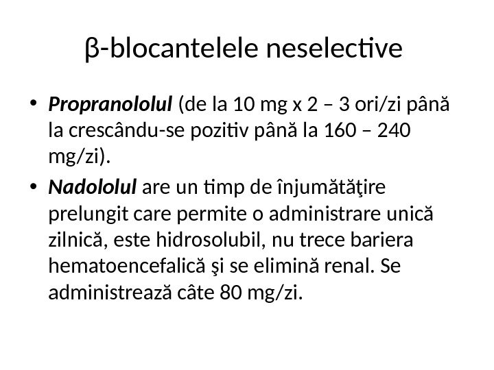 β-blocantelele neselective  • Propranololul (de la 10 mg x 2 – 3 ori/zi până la