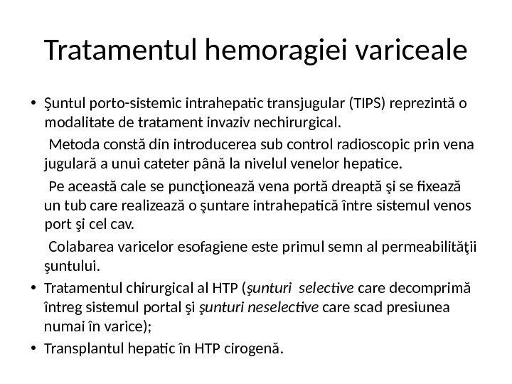 Tratamentul hemoragiei variceale • Şuntul porto-sistemic intrahepatic transjugular (TIPS) reprezintă o modalitate de tratament invaziv nechirurgical.