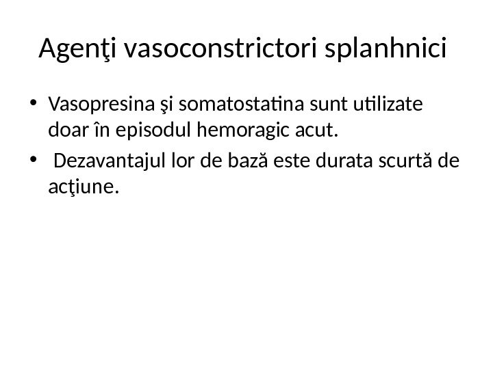 Agenţi vasoconstrictori splanhnici  • Vasopresina şi somatostatina sunt utilizate doar în episodul hemoragic acut. 
