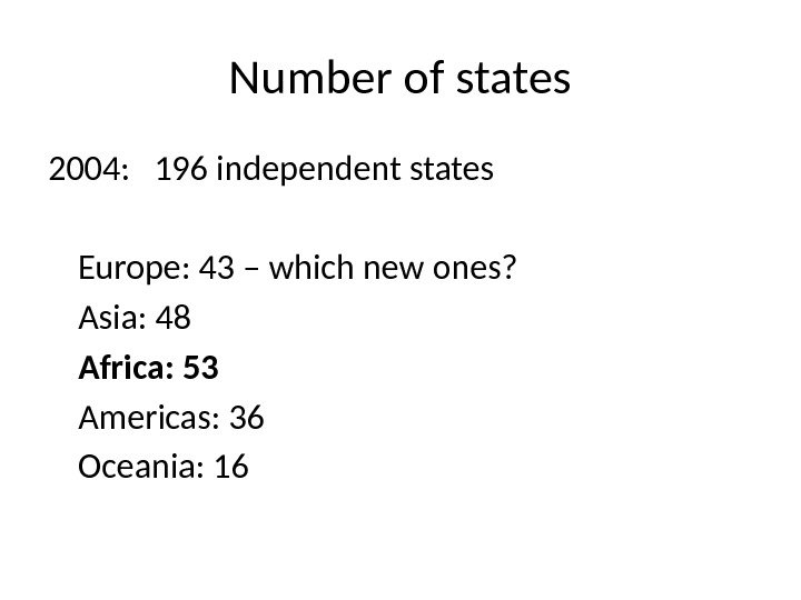 Number of states 2004:  196 independent states Europe: 43 – which new ones? Asia: 48