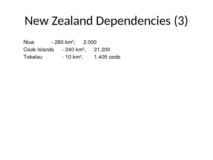 New Zealand Dependencies (3) Niue 260 km 2 , 2. 000 Cook. Islands 240 km 2