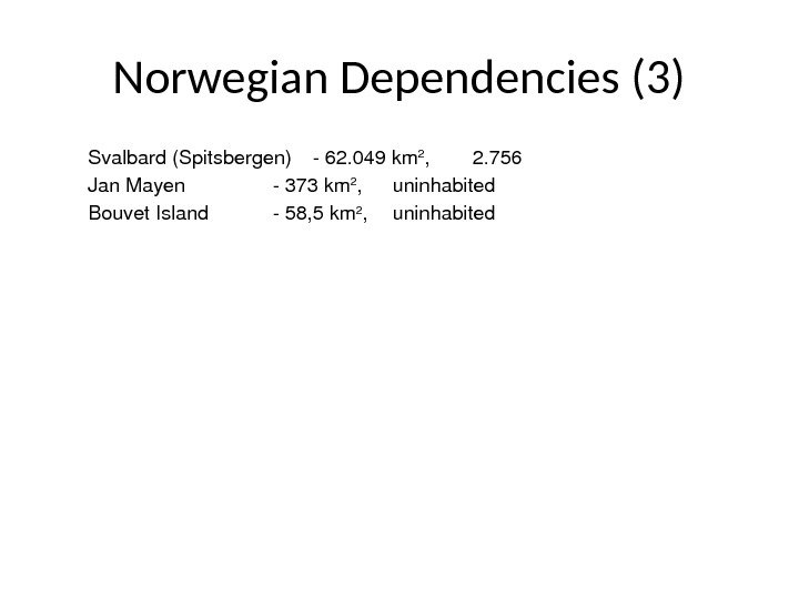Norwegian Dependencies (3) Svalbard(Spitsbergen) 62. 049 km 2 , 2. 756 Jan. Mayen 373 km 2