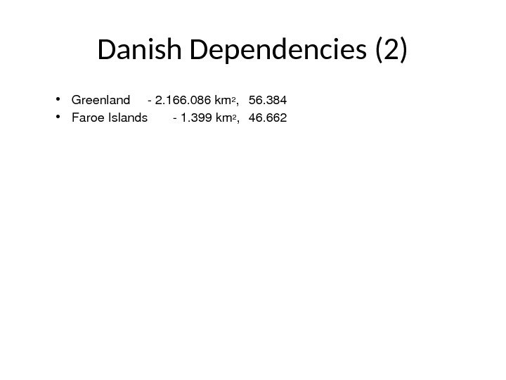 Danish Dependencies (2) • Greenland 2. 166. 086 km 2 , 56. 384 • Faroe. Islands