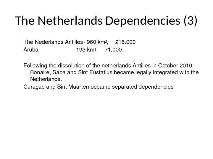 The Netherlands Dependencies (3) The. Nederlands. Antilles 960 km 2 , 218. 000 Aruba 193 km