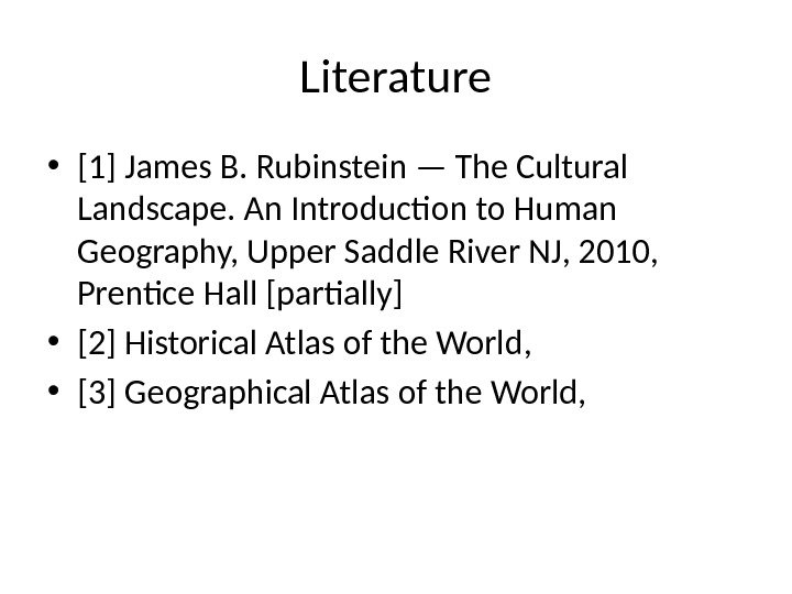 Literature • [1] James B. Rubinstein — The Cultural Landscape. An Introduction to Human Geography, Upper