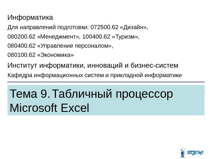 Тема 9.  Табличный процессор M icrosoft Excel. Информатика Для направлений подготовки: 072500. 62 «Дизайн» ,