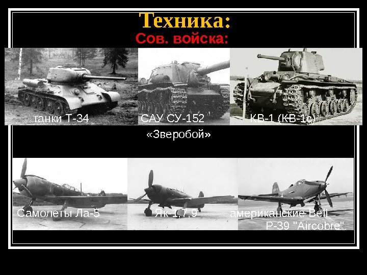 Техника: Сов. войска:  танки Т-34    САУ СУ-152   КВ-1 (КВ-1 с)