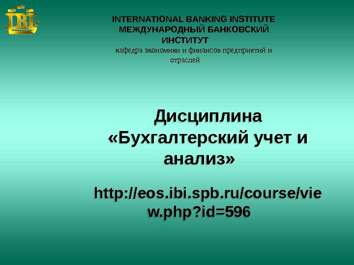 Дисциплина «Бухгалтерский учет и анализ» http: //eos. ibi. spb. ru/course/vie w. php? id=596 Санкт - Петербург