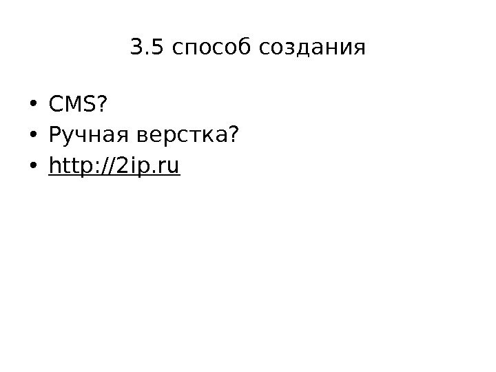 3. 5 способ создания • CMS?  • Ручная верстка?  • http: //2 ip. ru