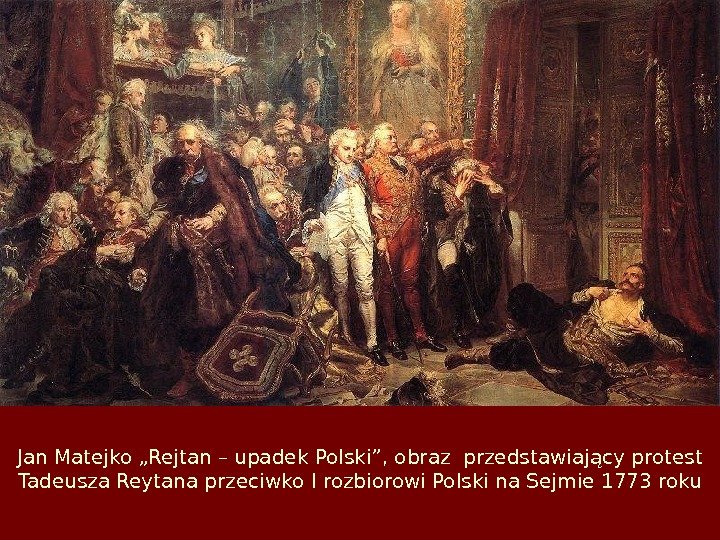 Jan Matejko „Rejtan – upadek Polski”, obraz przedstawiający protest Tadeusza Reytana przeciwko I rozbiorowi Polski na