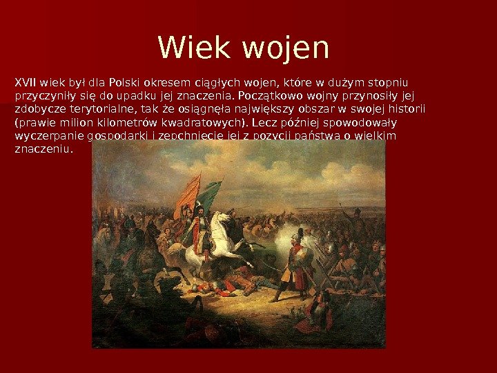 Wiek wojen XVII wiek był dla Polski okresem ciągłych wojen, które w dużym stopniu przyczyniły się