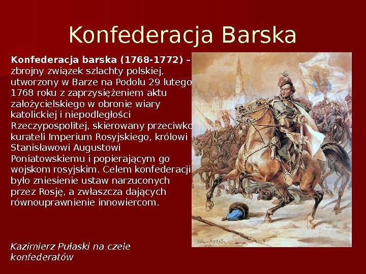 Konfederacja Barska Konfederacja barska (1768 -1772) – zbrojny związek szlachty polskiej,  utworzony w Barze na