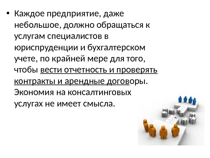  • Каждое предприятие, даже небольшое, должно обращаться к услугам специалистов в юриспруденции и бухгалтерском учете,