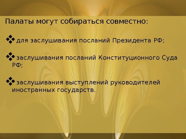 Палаты могут собираться совместно:  для заслушивания посланий Президента РФ;  заслушивания посланий Конституционного Суда РФ;