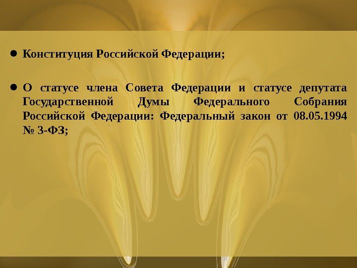  • Конституция Российской Федерации;  • О статусе члена Совета Федерации и статусе депутата Государственной