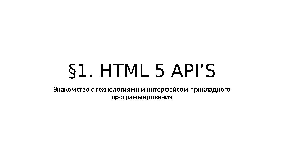 § 1.  HTML 5 API’S Знакомство с технологиями и  интерфейсом прикладного программирования 