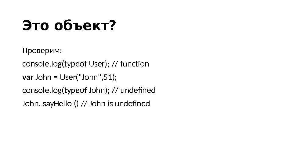 Это объект? Проверим: console. log(typeof User); // function var John = User(John, 51);  console. log(typeof