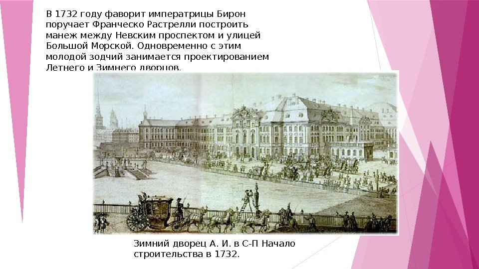 В 1732 году фаворит императрицы Бирон поручает Франческо Растрелли построить манеж между Невским проспектом и улицей