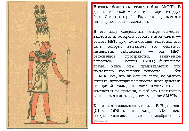 Высшим божеством египтян был АМУН.  В древнеегипетской мифологии – один из двух богов Солнца (второй
