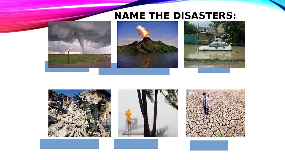 NAME THE DISASTERS: 