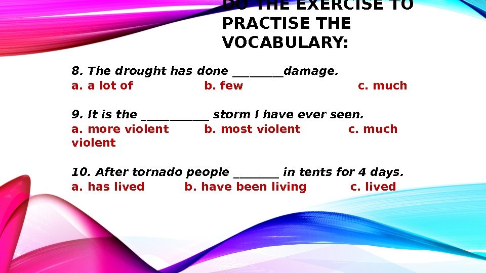 DO THE EXERCISE TO PRACTISE THE VOCABULARY: 8. The drought has done _____damage.  a. a
