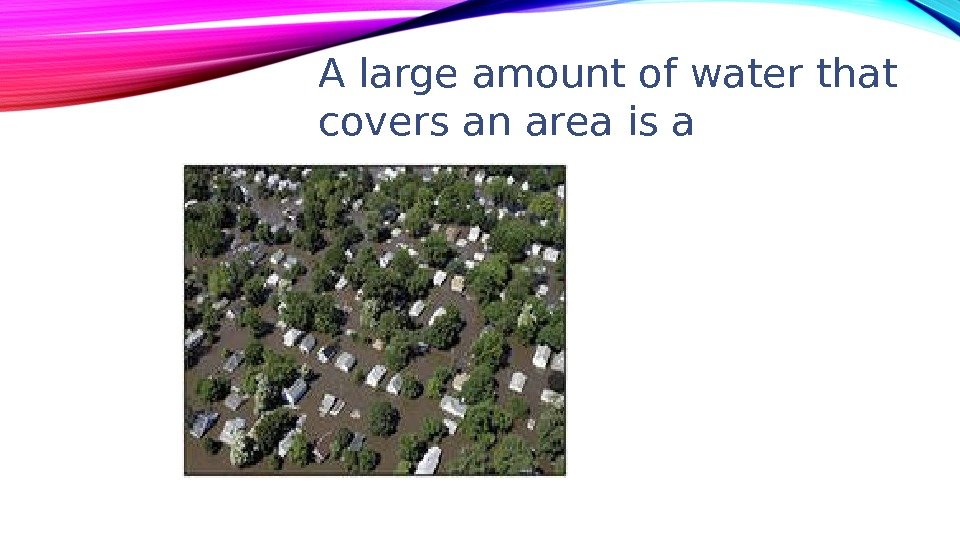 A large amount of water that covers an area is a 