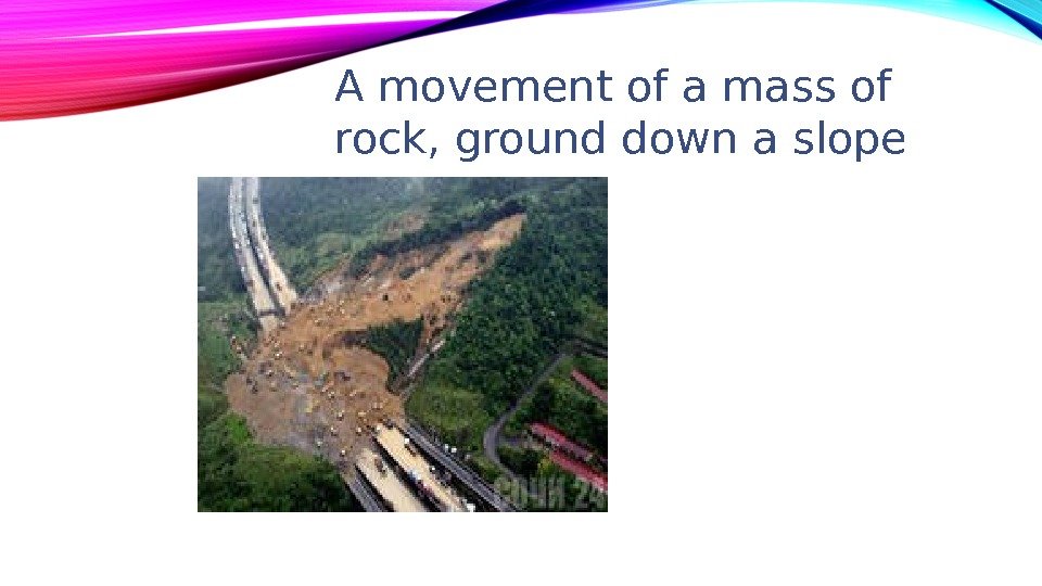 A movement of a mass of rock, ground down a slope 