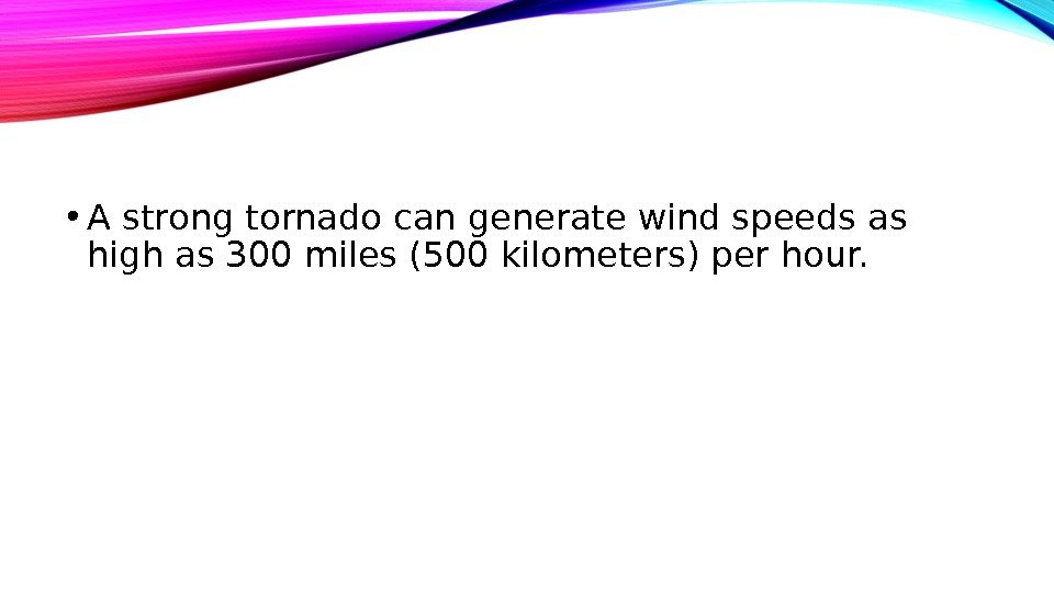 • A strong tornado can generate wind speeds as high as 300 miles (500 kilometers)